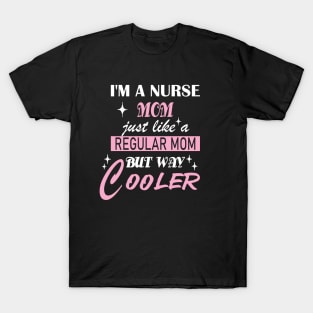 I'm a Nurse Mom, just like a regular mom but way cooler T-Shirt